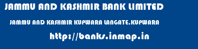JAMMU AND KASHMIR BANK LIMITED  JAMMU AND KASHMIR KUPWARA LANGATE,KUPWARA   banks information 
